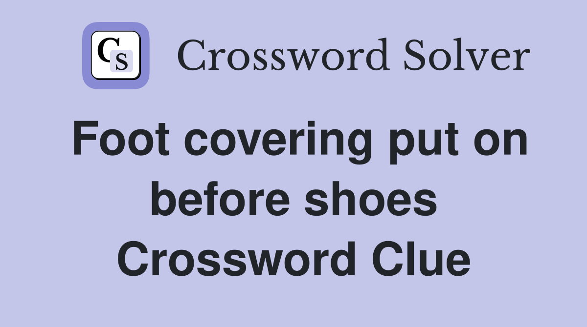 Foot covering put on before shoes Crossword Clue Answers Crossword